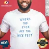 Official Where The Fck Are The Nice Feet Quote Sarcastic
