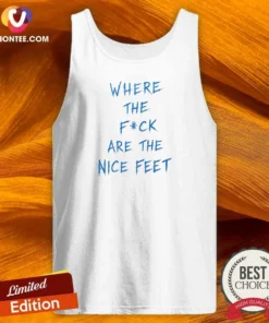 Official Where The Fck Are The Nice Feet Quote Sarcastic Tank Top