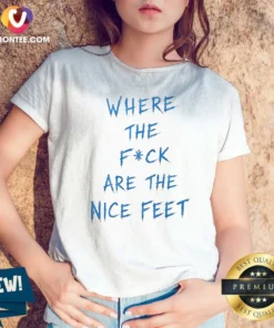 Official Where The Fck Are The Nice Feet Quote Sarcastic V-Neck Shirt