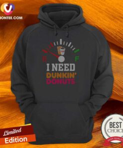 Original I Need Dunkin' Donuts Hoodie
