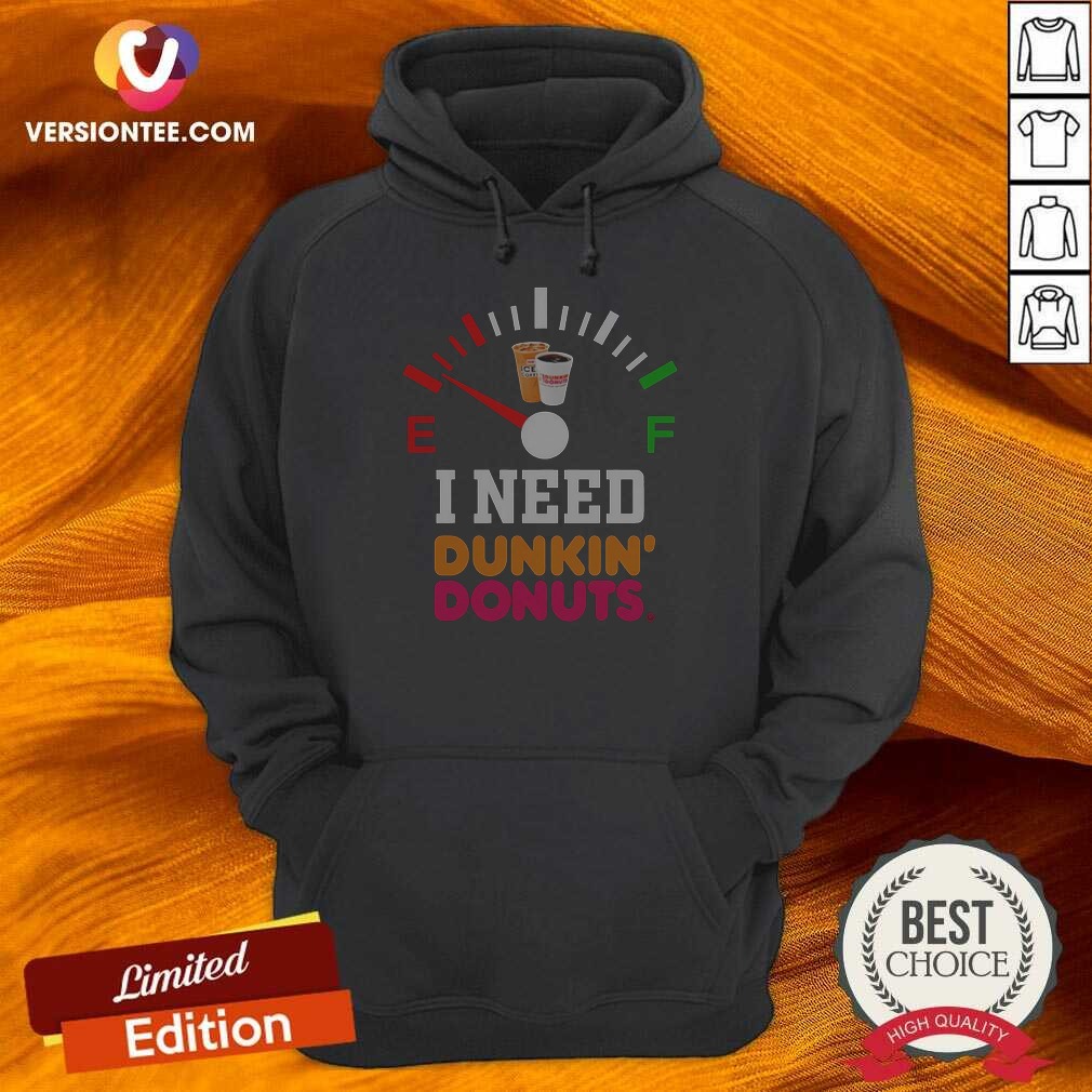 Original I Need Dunkin' Donuts shirt Hoodie Original I Need Dunkin' Donuts shirt Hoodie
