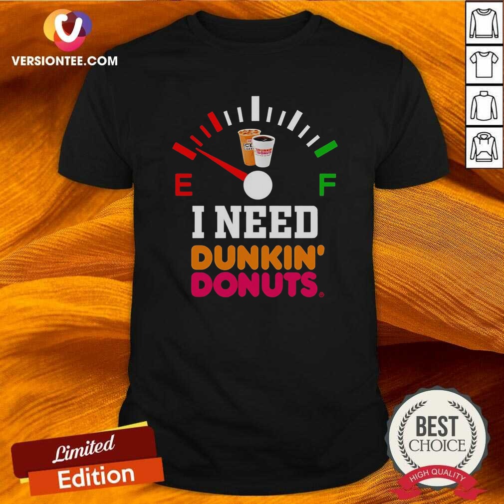 Original I Need Dunkin' Donuts shirt Shirt Original I Need Dunkin' Donuts shirt Shirt