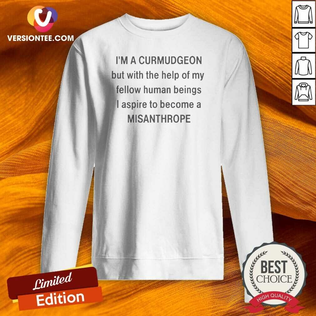 Original I8217m A Curmudgeon But With The Help Of My Fellow Sweatshirt