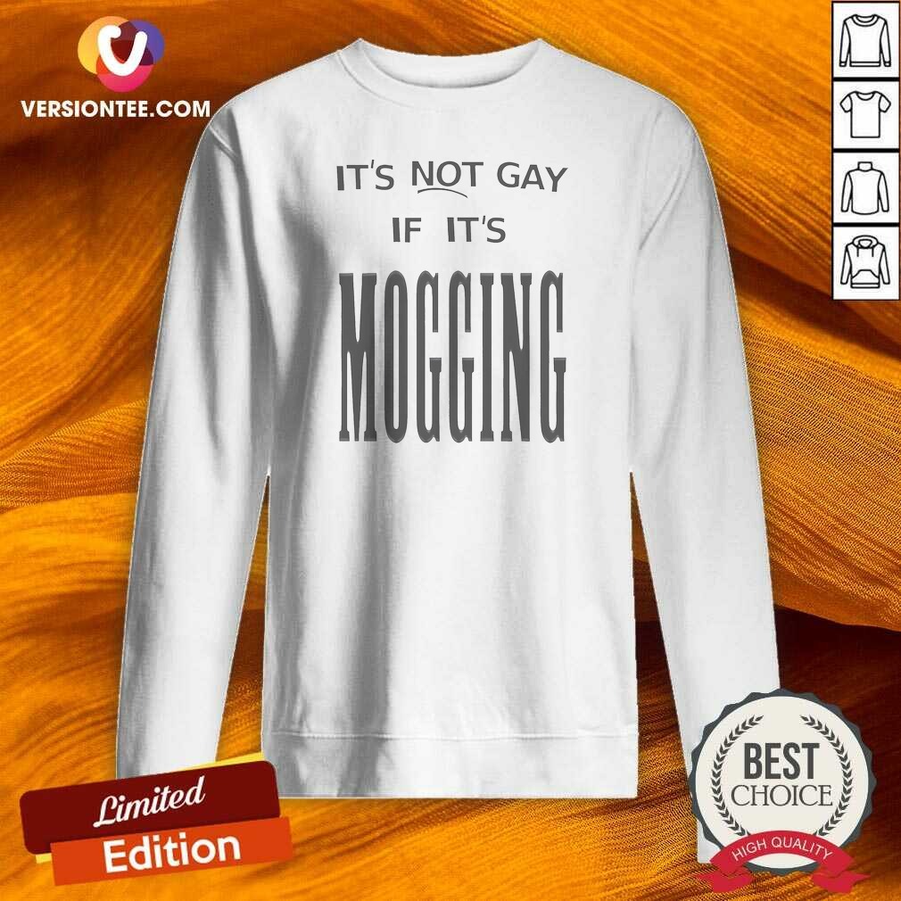 Original Nice It'S Not Gay If It Is Mogging Sweatshirt