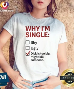 Original Why I'M Single Check Mark Dick Is Too Big Might Kill Someone V-Neck Shirt