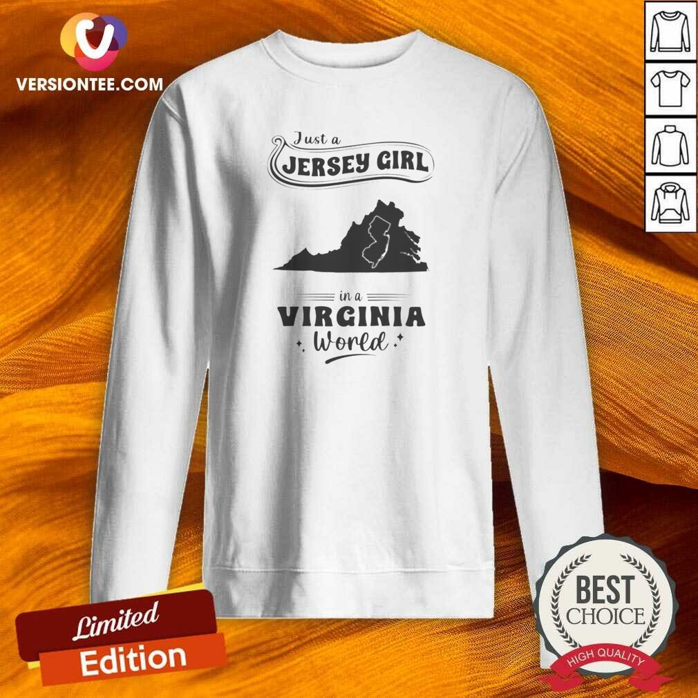 Top Just A Jersey Girl In A Virginia World Map shirt optimized on Sweatshirt Top Just A Jersey Girl In A Virginia World Map shirt optimized shown as a sweatshirt preview