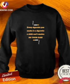 Awesome Every Cigarette You Smoke Is A Cigarette A Child Can'T Smoke Do Your Part Sweatshirt