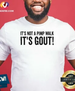 Awesome It Is Not A Pimp Walk It Is Gout