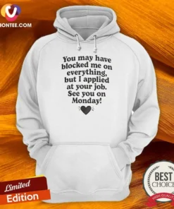 Awesome Officials You May Have Blocked Me On Everything But I Applied At Your Job Hoodie
