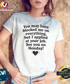 Awesome Officials You May Have Blocked Me On Everything But I Applied At Your Job V-Neck Shirt