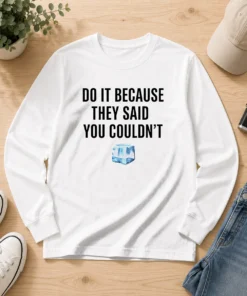 Funny Do It Because They Said You Couldn'T ICE Cube Quote Copy Long Sleeve Shirt