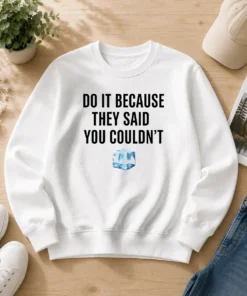 Funny Do It Because They Said You Couldn'T ICE Cube Quote Copy Sweater
