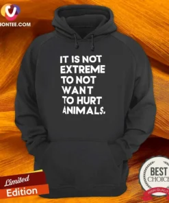 Funny It Is Not Extremely To Not Want To Hurt Animals Hoodie