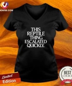 Good This Reptile Thing Escalated Quickly Bold Sarcastic Statement Quote Typography V-Neck Shirt