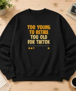 Good Too Young To Retire Too Old For Tiktok Quote Sweater