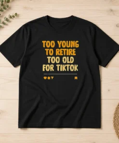 Good Too Young To Retire Too Old For Tiktok Quote