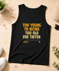 Good Too Young To Retire Too Old For Tiktok Quote Tank Top