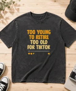 Good Too Young To Retire Too Old For Tiktok Quote Washed T-Shirt