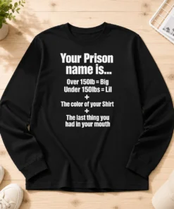 Good Your Prison Name Is The Last Thing You Had In Your Mouth Long Sleeve Shirt