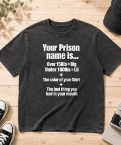 Good Your Prison Name Is The Last Thing You Had In Your Mouth Washed T-Shirt