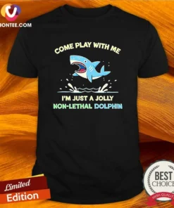 Hot Come Play With Me I'M Just A Jolly Non Lethal Dolphin Shark