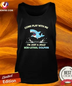 Hot Come Play With Me I'M Just A Jolly Non Lethal Dolphin Shark Tank Top
