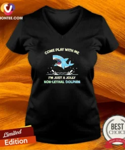 Hot Come Play With Me I'M Just A Jolly Non Lethal Dolphin Shark V-Neck Shirt