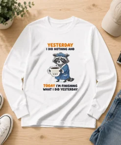 Hot Raccoon Yesterday I Did Nothing And Today Im Finishing What I Did Yesterday Long Sleeve Shirt