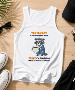Hot Raccoon Yesterday I Did Nothing And Today Im Finishing What I Did Yesterday Tank Top