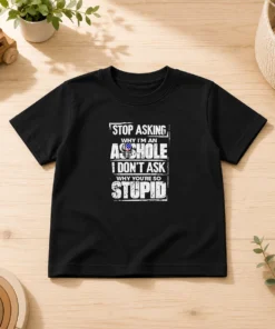 Hot Stop Asking Why I Am An Asshole I Do Not Ask Why You Are So Stupid Kids T-Shirt