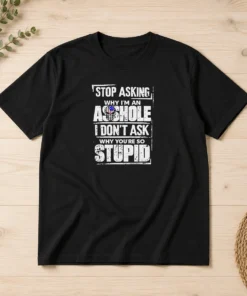 Hot Stop Asking Why I Am An Asshole I Do Not Ask Why You Are So Stupid