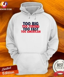 Hot USA Pride Too Big Strong Fast American Hoodie
