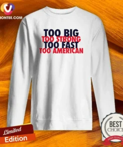 Hot USA Pride Too Big Strong Fast American Sweatshirt