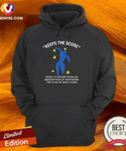 Nice Keeps The Score Is Not A Violent Enough Description Of Whatever The Fuck My Body Does Hoodie