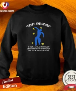 Nice Keeps The Score Is Not A Violent Enough Description Of Whatever The Fuck My Body Does sweatshirt in dark color with bold white text on front