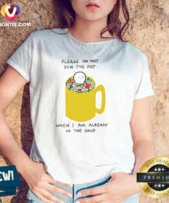 Nice Please Do Not Stir The Pot When I Am Already In The Soup V-Neck Shirt