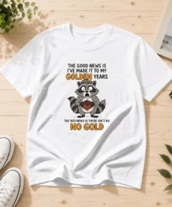 Nice Raccoon The Good News Is Ive Made It To My Golden Years The Bad News Is There Aint No No G