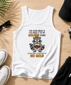 Nice Raccoon The Good News Is Ive Made It To My Golden Years The Bad News Is There Aint No No G Tank Top