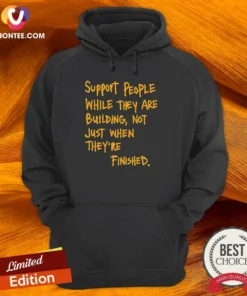Nice Support People While They Are Building Not Just When They Are Finished Text Hoodie in black, featuring a motivational quote on the front