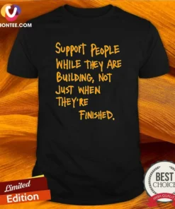 Nice Support People While They Are Building Not Just When They Are Finished Text