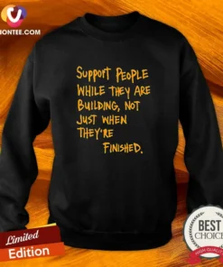 Nice Support People While They Are Building Not Just When They Are Finished Text Sweatshirt in soft fabric with crew neck and long sleeves
