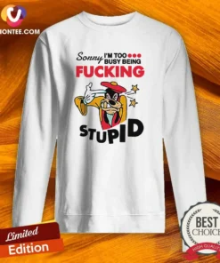 Official Goofy Sorry I'M Too Busy Being Fcking Stupid sweatshirt in black with bold white text design