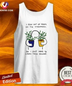 Official I Ran Out Of Room On The Windowsill So I Just Have To Carry These Around Tank Top