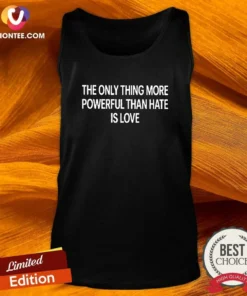 Official The Only Thing More Powerful That Hate Is Love Tank Top