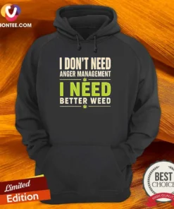 Original I Do Not Need Anger Management I Need Better Weed Hoodie