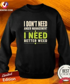 Original I Do Not Need Anger Management I Need Better Weed Sweatshirt