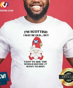 Original Scottish Gnome I Am Scottish I May Be Old But I Got To See The World Before It Went To Shit shirt, classic crew neck tee with bold graphic
