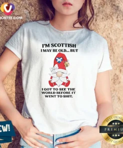 Original Scottish Gnome I Am Scottish I May Be Old But I Got To See The World Before It Went To Shit printed on a comfortable V neck shirt