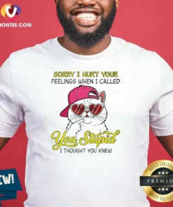 Premium Cat Sorry I Hurt Your Feelings When I Called You Stupid I Thought You Knew shirt in white, short-sleeve crewneck