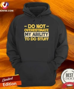 Premium Do Not Overestimate My Ability To Do Stuff Hoodie